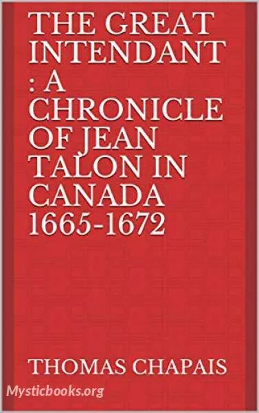 Cover of Book 'Chronicles of Canada Volume 06 - The Great Intendant: A Chronicle of Jean Talon in Canada 1665-1672'