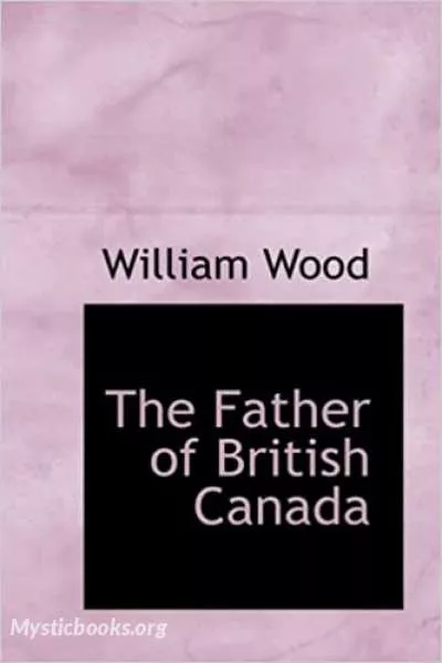 Cover of Book 'Chronicles of Canada Volume 12 - The Father of British Canada; A Chronicle of Carleton'