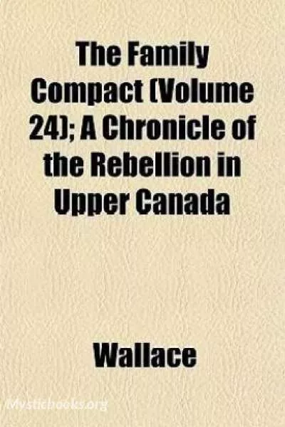 Cover of Book 'Chronicles of Canada Volume 24 -The Family Compact : a chronicle of the rebellion in Upper Canada'
