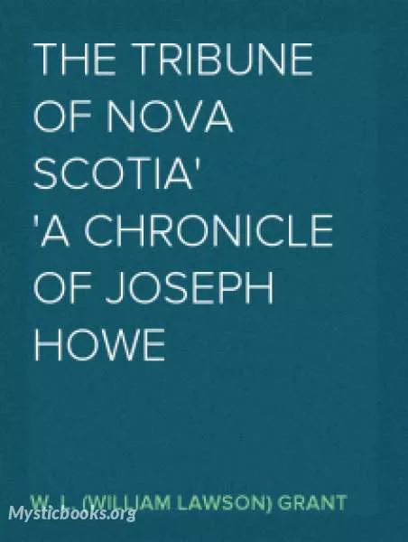 Cover of Book 'Chronicles of Canada Volume 26 - The Tribune of Nova Scotia: A Chronicle of Joseph Howe'