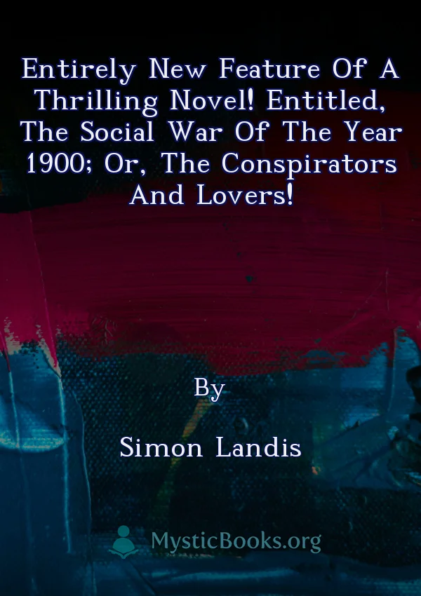 Entirely New Feature Of A Thrilling Novel! Entitled, The Social War Of The Year 1900; Or, The Conspirators And Lovers!