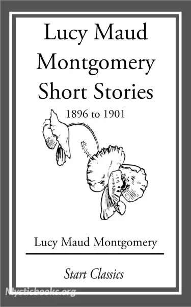 Cover of Book 'Lucy Maud Montgomery Short Stories, 1896 to 1901'