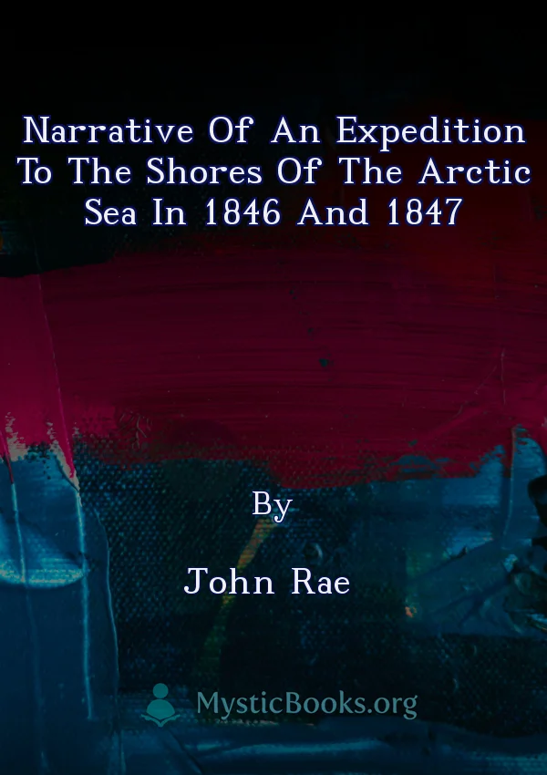 Narrative Of An Expedition To The Shores Of The Arctic Sea In 1846 And 1847