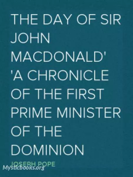 Cover of Book 'Chronicles of Canada Volume 29 - The Day of Sir John Macdonald: A Chronicle of the First Prime Minister of the Dominion'