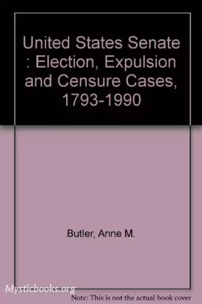 Cover of Book 'United States Senate Election, Expulsion, and Censure Cases, 1793-1990'