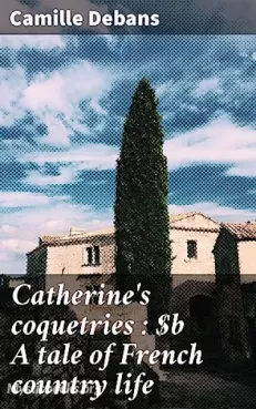 Catherine's Coquetries: A Tale of French Country Life Cover image