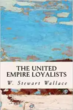 Book Cover of Chronicles of Canada Volume 13 - The United Empire Loyalists: A Chronicle of the Great Migration