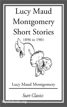Book Cover of Lucy Maud Montgomery Short Stories, 1896 to 1901