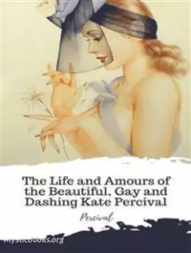 Book Cover of The Life and Amours of the Beautiful, Gay and Dashing Kate Percival, the Belle of the Delaware