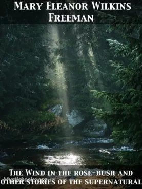 The Wind in the Rose-Bush, and Other Stories of the Supernatural Cover image